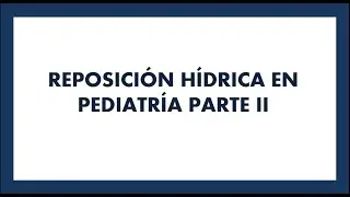 Reposición Hídrica en pediatría Parte 2