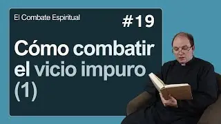 El combate espiritual #19: Cómo combatir el vicio impuro (1)
