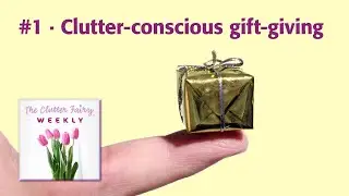 Clutter-conscious Gift-giving | Virtual organizing | The holiday gap - The Clutter Fairy Weekly #1