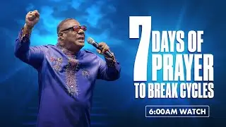 7 DAYS OF PRAYER TO BREAK CYCLES - 6AM EST WATCH