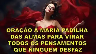 ORAÇÃO A MARIA PADILHA DAS ALMAS PARA VIRAR TODOS OS PENSAMENTOS QUE NINGUÉM DESFAZ
