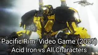 Acid Iron vs All Characters - Pacific Rim: Video Game (2025)