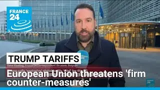 Trump's tariffs: European Union threatens 'firm counter-measures' • FRANCE 24 English