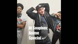 HI Soapbox Anime Special Ft.PT Sean Tyler Wilson Karen Pinales