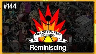 REMINISCING - Man On Fire Films Podcast #144 (Encore Special)