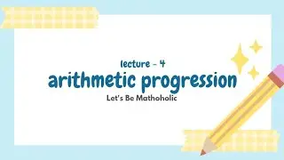 Arithmetic Progression | Lecture - 4 Class 10th | Let's Be Mathoholic