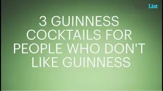 3 Guinness Cocktails...For people who don't like Guinness?
