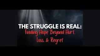 The Struggle is Real : Finding hope after hurt, loss & regret- Unresolved Sin