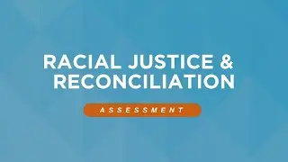 Racial Justice &  Reconciliation | Assessment
