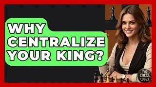 Why Centralize Your King? - The Chess Codex