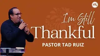 Pastor Tad Ruiz | &ldquo;I&rsquo;m Still Thankful&rdquo; | IDP Campus