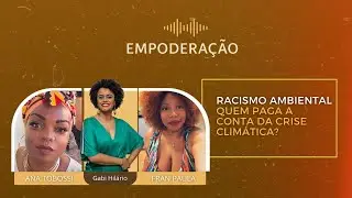 EP. 33 | RACISMO AMBIENTAL NO BRASIL: COMO A CRISE CLIM&Aacute;TICA ATINGE FAVELAS E QUILOMBOS