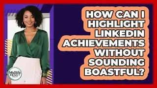 How Can I Highlight LinkedIn Achievements Without Sounding Boastful? - Midlife Reset Coach