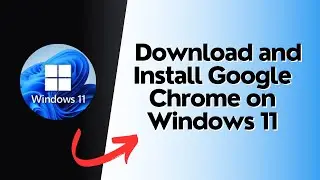 How to Download and Install Google Chrome on Windows 11