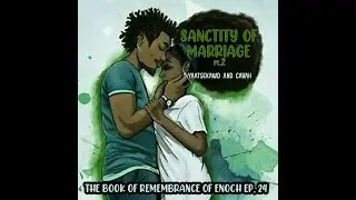 SANCTITY OF MARRIAGE PT.2 -YAATSEKAWD AND CAVAH-THE REMEMBRANCE OF ENOCH EP 24-CLEAR EYES NO VISINE