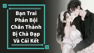 Truyện Audio | Bạn Trai Phản Bội, Chân Thành Bị Chà Đạp Và Cái Kết (Full)