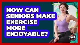 How Can Seniors Make Exercise More Enjoyable?