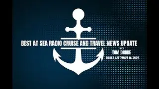 Best at Sea Cruise and Travel News Update with Tom Drake for September 16, 2022