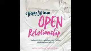 Happy Life in an Open Relationship: The Essential Guide to a Healthy and Fulfilling Nonmonogamous