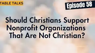 Episode #58 &ndash; Should Christians Support Nonprofit Organizations That Are Not Christian?