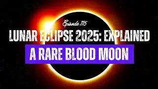 Ep-115:  World Witnesses a Rare Blood Moon! The 2025 Global Lunar Eclipse Explained
