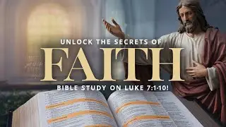 Unlock the Secrets of Faith: Bible Study on Luke 7:1-10!