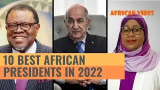 10 Best African Presidents in 2022 | African Vibes #trending