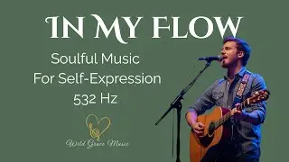 In My Flow | Soulful Music for Joy & Self-Expression (532 Hz Sound Medicine)