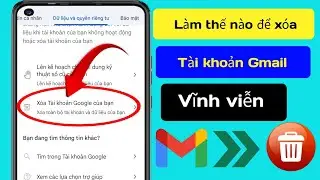 Cách xóa tài khoản Gmail vĩnh viễn 2024 | Xóa tài khoản Google