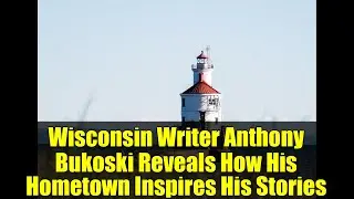 Wisconsin Writer Anthony Bukoski Reveals How His Hometown Inspires His Stories