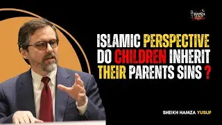ISLAMIC PERSPECTIVE DO CHILDREN INHERIT THEIR PARENTS SINS?  || BY SHEIKH HAMZA YUSUF