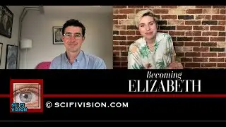 SciFi Vision Exclusive - George Ormond & Anya Reiss - Becoming Elizabeth - 5/24/22
