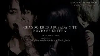 CUANDO ERES ABUSADA Y TU NOVIO SE ENTERA💔| Imagina con Jimin|Capitulo único|