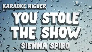 [HIGHER KEY] SIENNA SPIRO - YOU STOLE THE SHOW (KARAOKE)