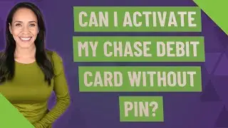 Can I activate my Chase debit card without PIN?