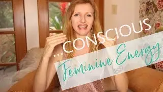 How To Move From Unconscious To Conscious Feminine Energy | Feminine Energy And Power