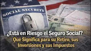 ¿Está en Riesgo el Seguro Social? Qué Significa para su Retiro, sus Inversiones y sus Impuestos