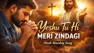 Yeshu Tu Hi Meri Zindagi | Hindi Christian Worship Song | Heart Touching Prayer Song
