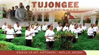 TUJONGEE MEZANI KWA BWANA  By. Ernestus Ogeda, Kwaya ya Mt. Antonini - Molla, Moshi (Official Video)