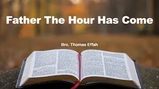 Father The Hour Has Come | Bro. Thomas Effah (6.5.24)