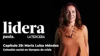 Lidera | Mar&iacute;a Luisa M&eacute;ndez: Cohesi&oacute;n social en tiempos de crisis.