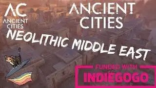 Neolithic Middle-East Funded! Ancient Cities: 2 minute Indiegogo update