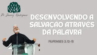 Desenvolvendo a salvação através da palavra. Filipenses 2.12-13