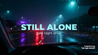 STILL ALONE | Late Night Drive &ndash; Nostagick | Inspired by the song &ldquo;Tak Ingin Sendiri&rdquo;