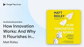 How Innovation Works: And Why It Flourishes in&hellip; by Matt Ridley &middot; Audiobook preview