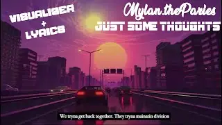 Mylan.theParies - Just Some Thoughts (w/ lyrics) [Visualizer]
