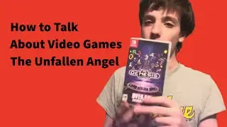How to Talk about video games - the Unfallen Angel