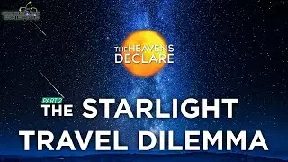 The Starlight Travel Dilemma Part2 I The Heavens Declare