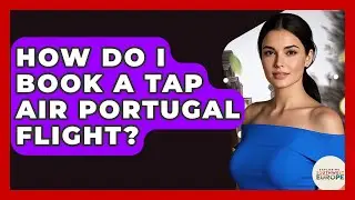 How Do I Book A TAP Air Portugal Flight? - Exploring Southwest Europe