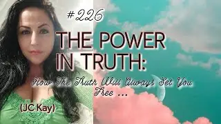 #226 THE POWER IN TRUTH - The One Video You All Need To Watch Today - (JC Kay)